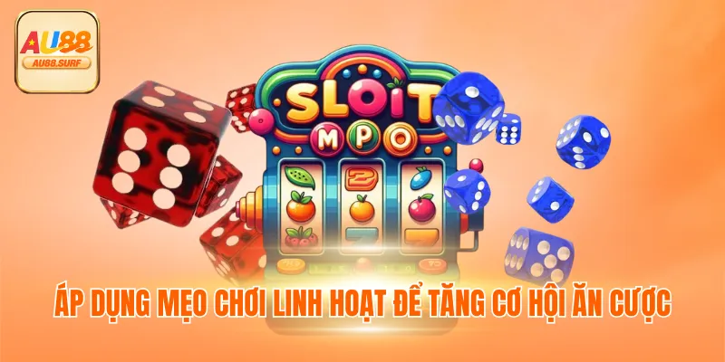 Áp dụng mẹo chơi linh hoạt để tăng cơ hội ăn cược