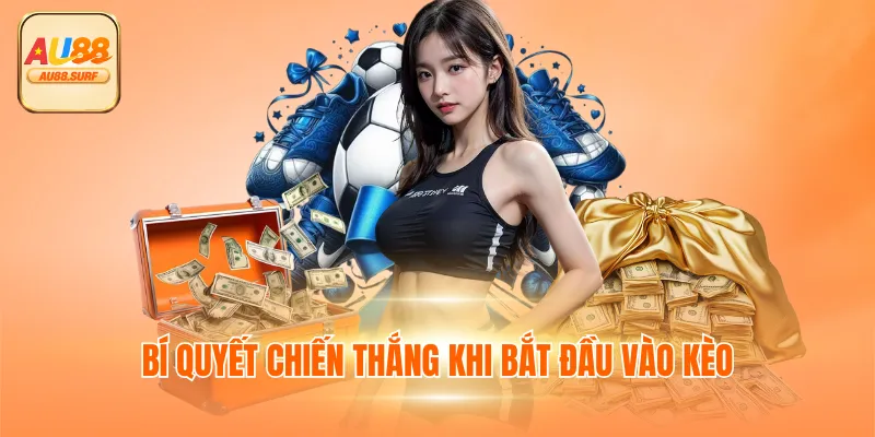 Bí quyết chiến thắng khi bắt đầu vào kèo