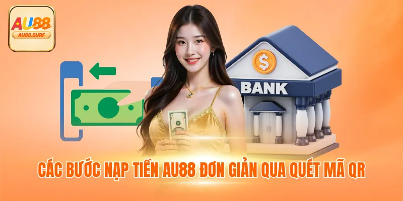 Các bước nạp tiền AU88 đơn giản qua quét mã QR