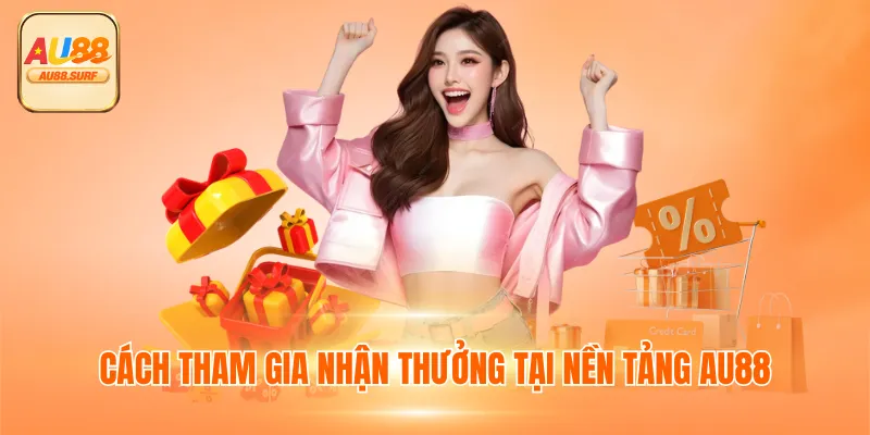 Cách tham gia nhận thưởng tại nền tảng AU88