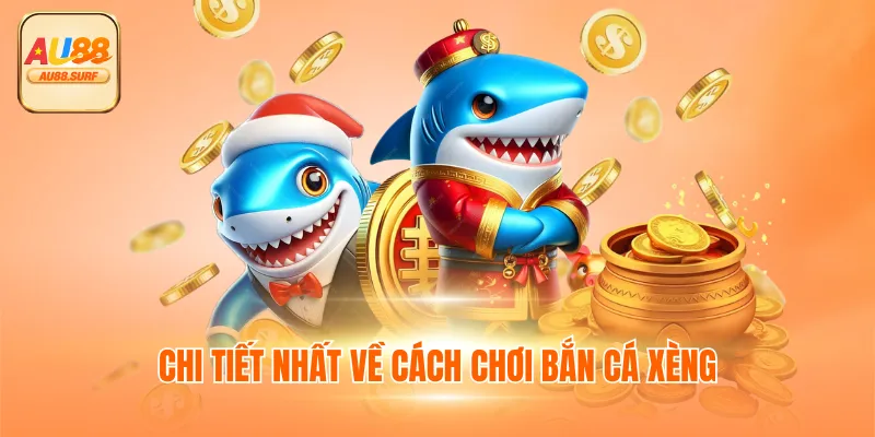 Chi tiết nhất về cách chơi bắn cá xèng