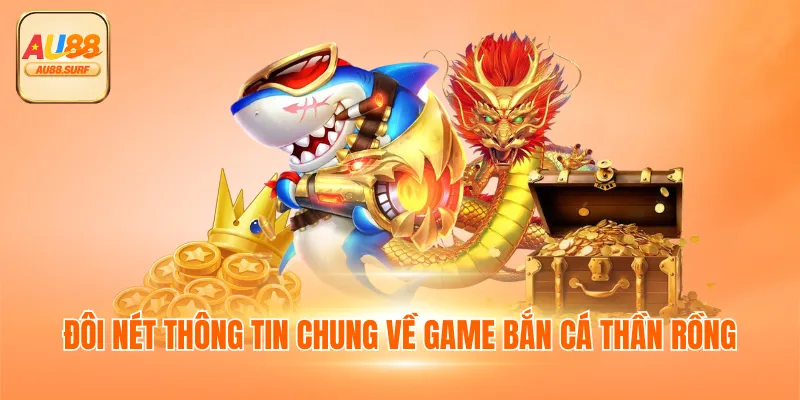 Đôi nét thông tin chung về game bắn cá thần rồng