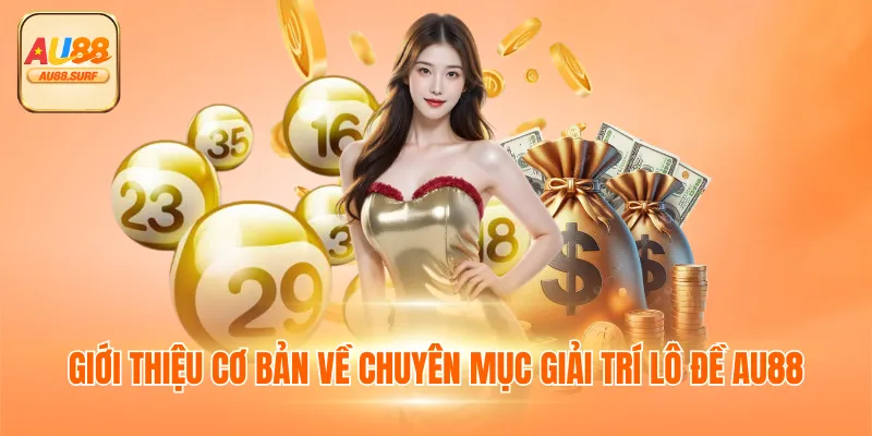 Giới thiệu cơ bản về chuyên mục giải trí lô đề AU88