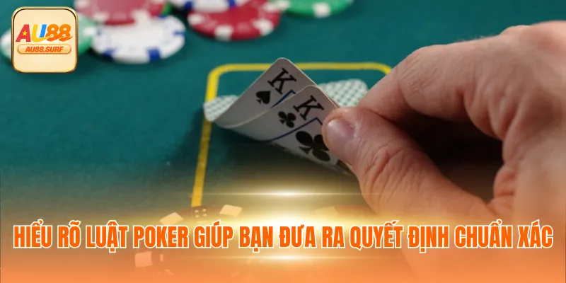 Hiểu rõ luật Poker giúp bạn đưa ra quyết định chuẩn xác