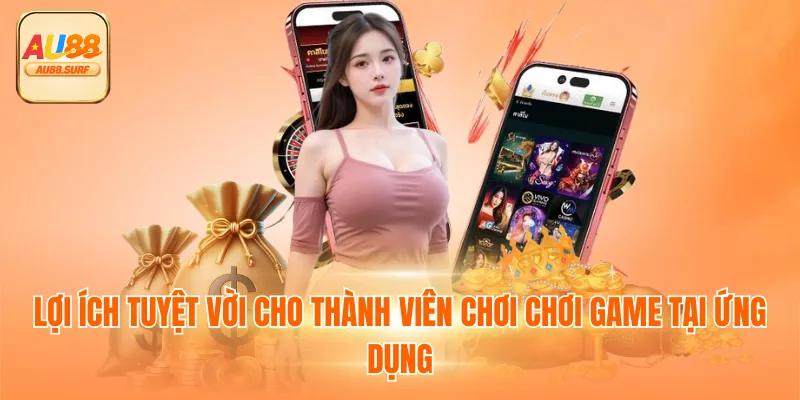 Lợi ích tuyệt vời cho thành viên chơi chơi game tại ứng dụng