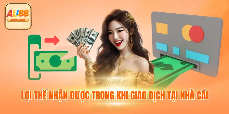 Lợi thế nhận được trong khi giao dịch tại nhà cái