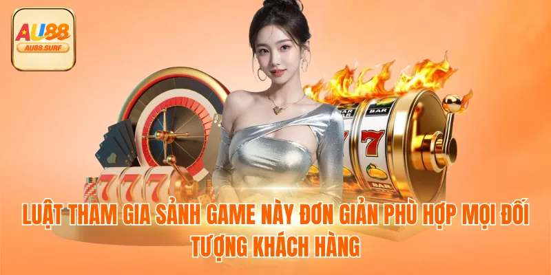 Luật tham gia sảnh game này đơn giản phù hợp mọi đối tượng khách hàng