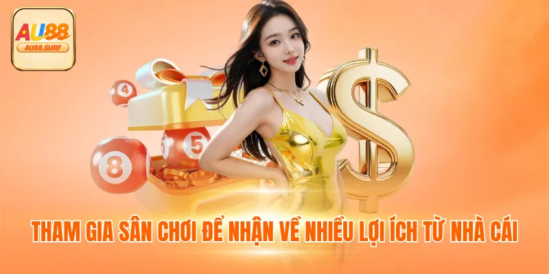 Tham gia sân chơi để nhận về nhiều lợi ích từ nhà cái