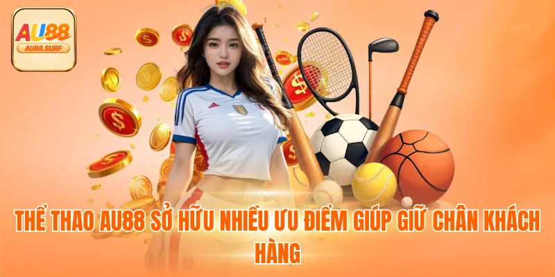 Thể thao AU88 sở hữu nhiều ưu điểm giúp giữ chân khách hàng