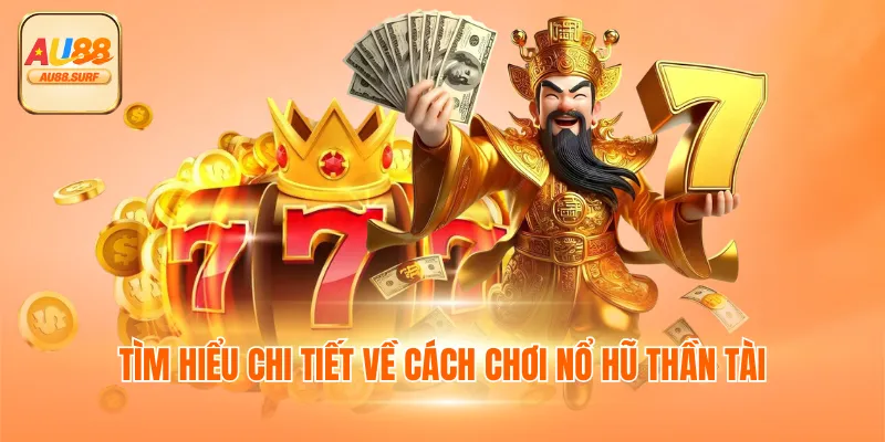 Tìm hiểu chi tiết về cách chơi nổ hũ thần tài