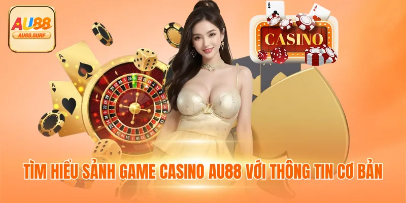 Tìm hiểu sảnh game Casino AU88 với thông tin cơ bản
