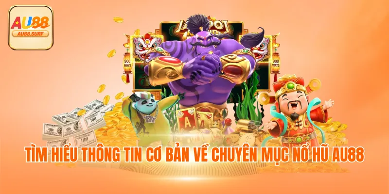 Tìm hiểu thông tin cơ bản về chuyên mục nổ hũ AU88