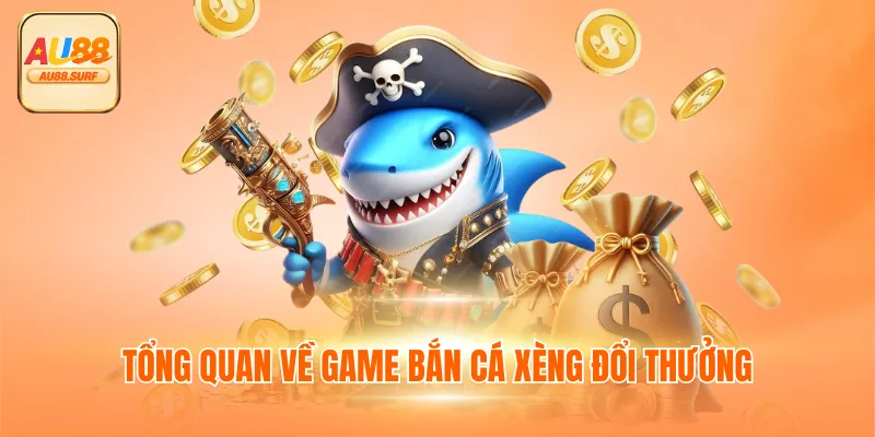 Tổng quan về game bắn cá xèng đổi thưởng